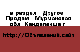  в раздел : Другое » Продам . Мурманская обл.,Кандалакша г.